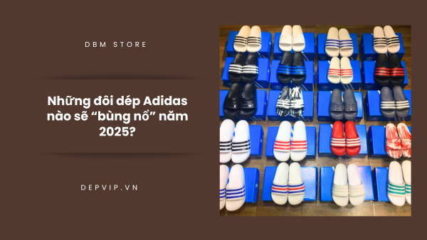 Những đôi dép Adidas nào sẽ “bùng nổ” năm 2025?
